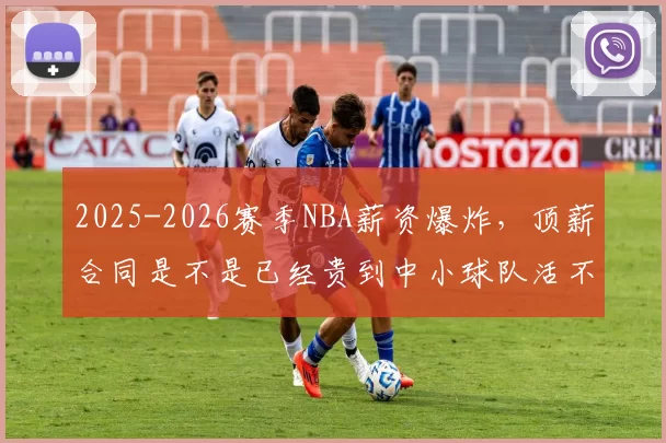 2025-2026赛季NBA薪资爆炸，顶薪合同是不是已经贵到中小球队活不起