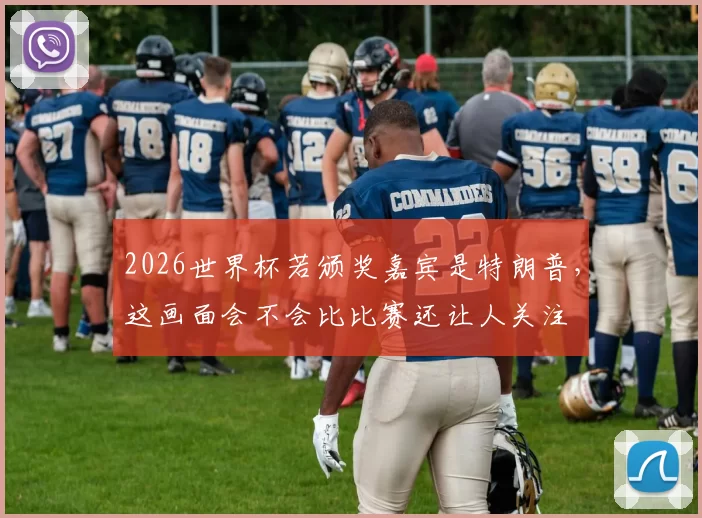 2026世界杯若颁奖嘉宾是特朗普，这画面会不会比比赛还让人关注